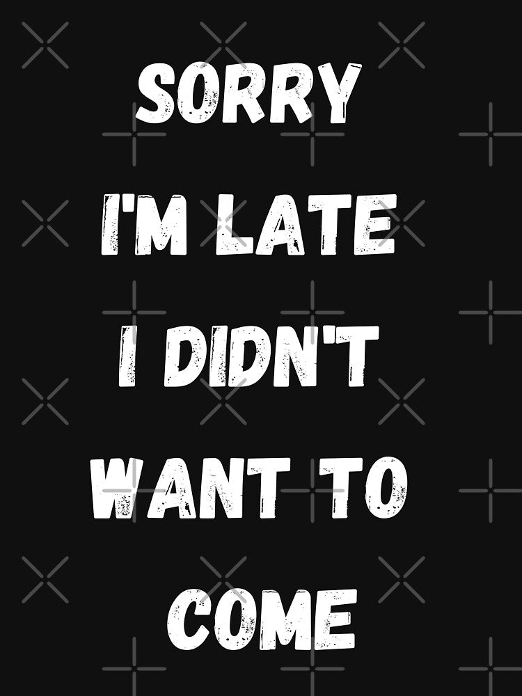 Sorry I'm late, I didn't want to come. by coffeetea2020