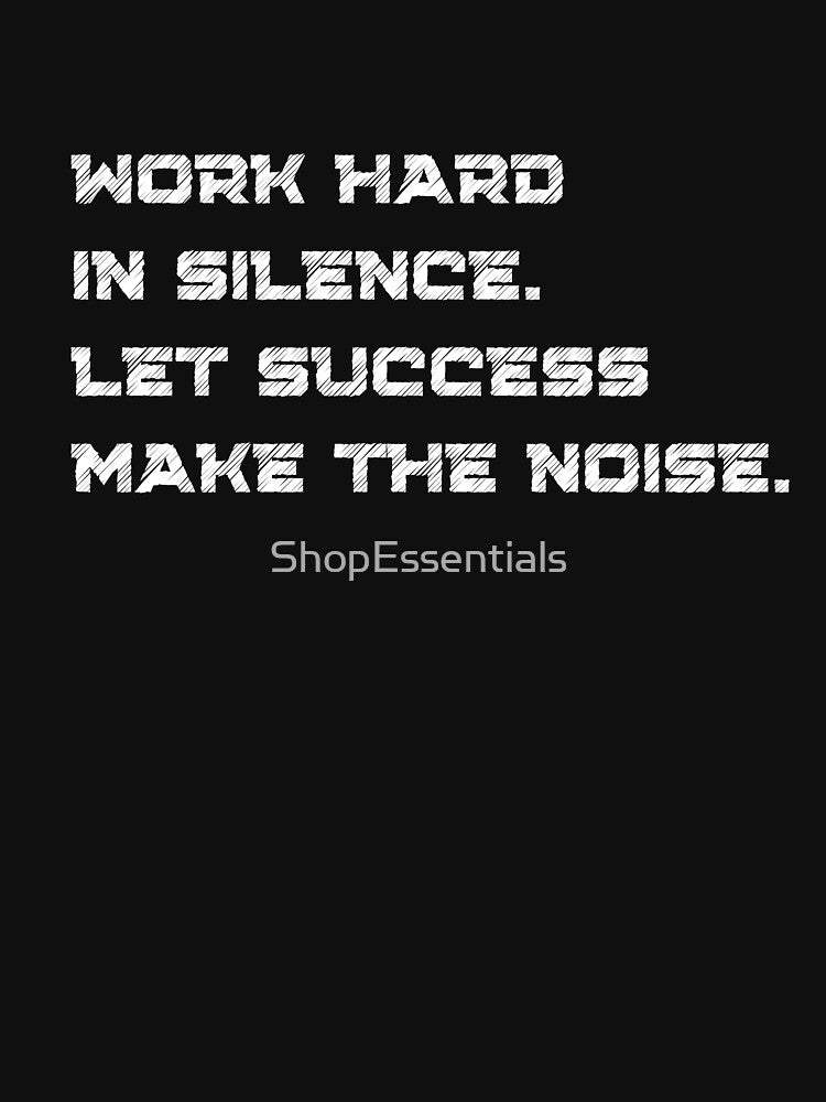 Work Hard in Silence. Let Success Make the Noise by ShopEssentials