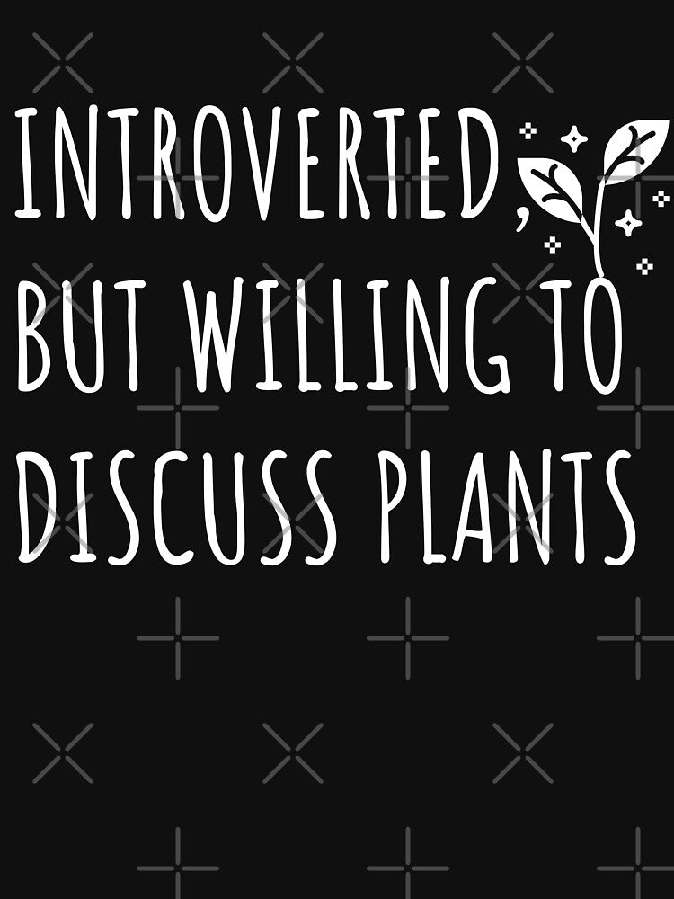 Introverted But Willing To Discuss Plants by Equitees