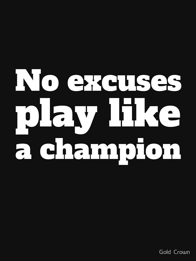 No excuses play like a champion by Gold Crown