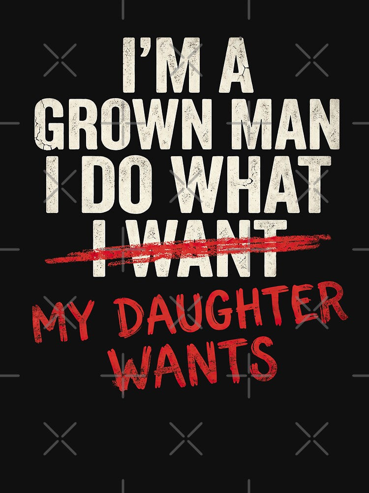I'm A Grown Man I Do What My Daughter Wants Funny Dad by NovaCraft30