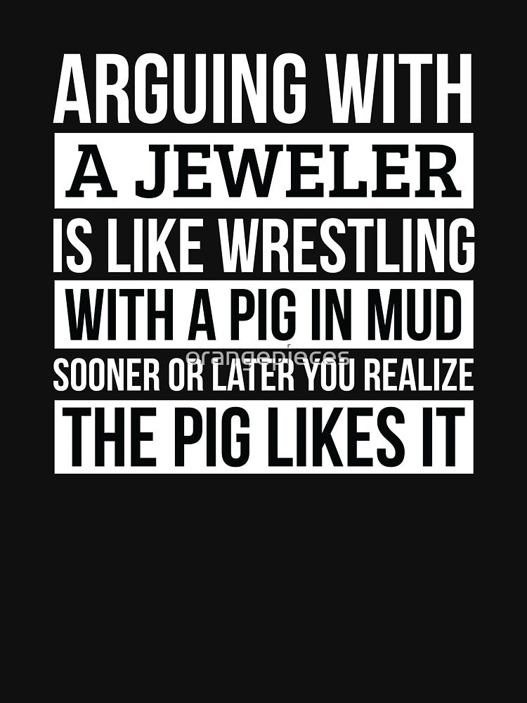 Jeweler Shirt, Like Arguing With A Pig in Mud Jeweler Gifts Funny Saying Shirt Gag Gift Office Desk Boss Gift by Orange Pieces