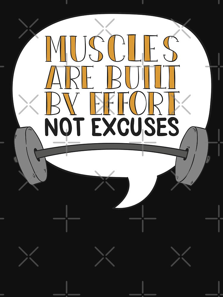 Muscles Are Built By Effort Not Excuses by Opine