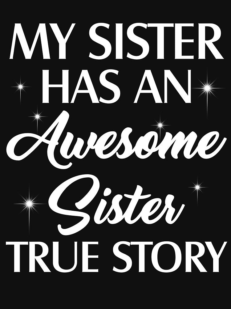 My Sister Has An Awesome Sister True Story T-shirt by MafiaStore