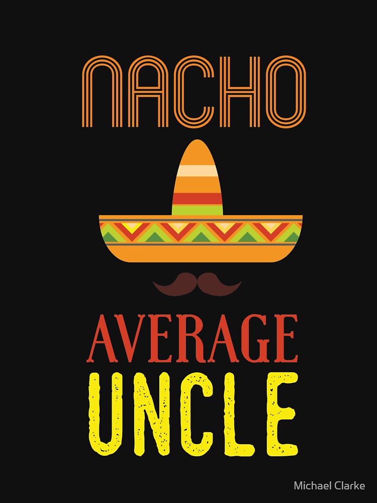 Nacho Average Uncle Funny Uncle by Mikeyy109