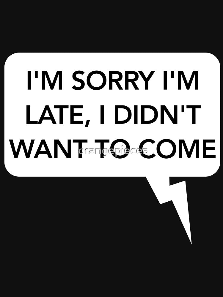 Sorry I'm Late I didn't Want To Come by Orange Pieces