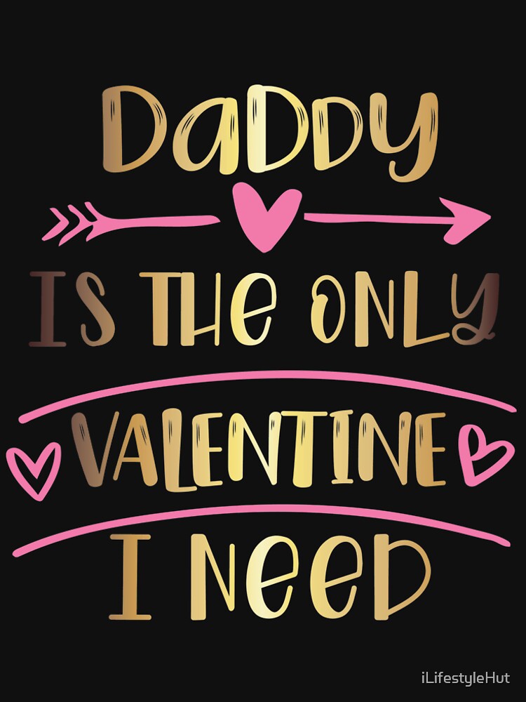 Daddy is The Only Valentines I Need by iLifestyleHut