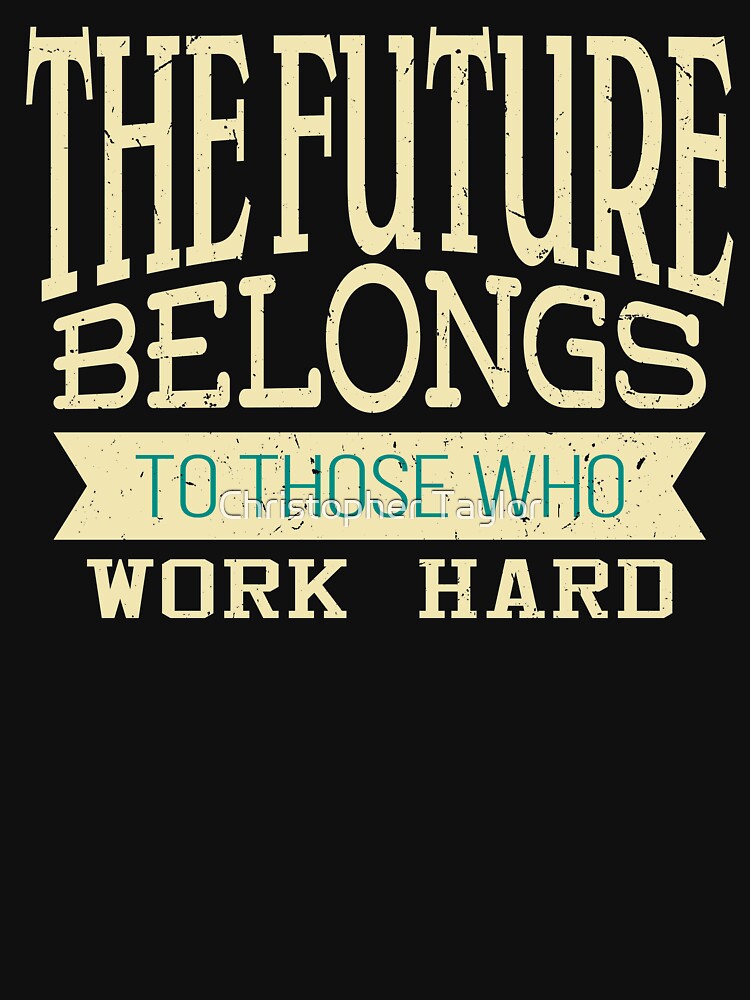 The future belongs to those who work hard | Inspirational Design by Christopher Taylor