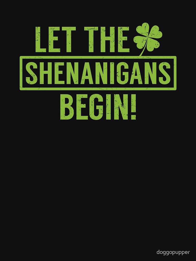 Let the Shenanigans Begin St Patricks Day Fun Apparel by doggopupper
