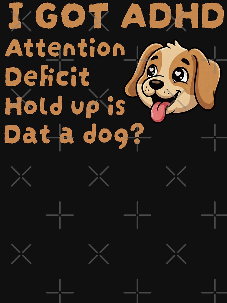 I Got ADHD Is That A Dog by FreshVibe Prints