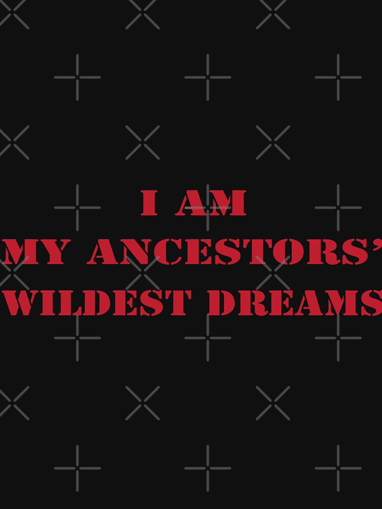I'm My Ancestors Wildest Dream by Mill8ion