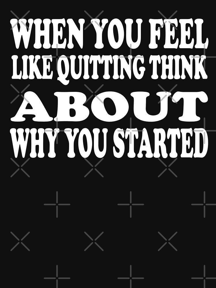 When You Feel Like Quitting Think About Why You Started - Motivational Words by texteestore