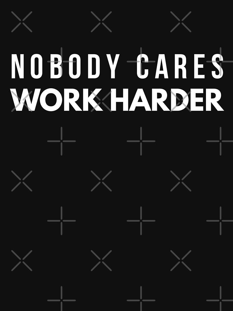Nobody Cares Work Harder - Motivational Words by texteestore