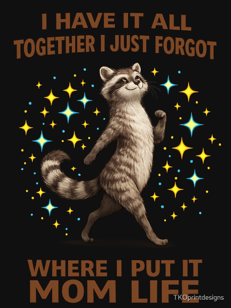 Funny Raccoon Mom Life Shirt – I Have It All Together I Just Forgot Where I Put It – Cute Chaos Mom Humor T-Shirt by TKOprintdesigns