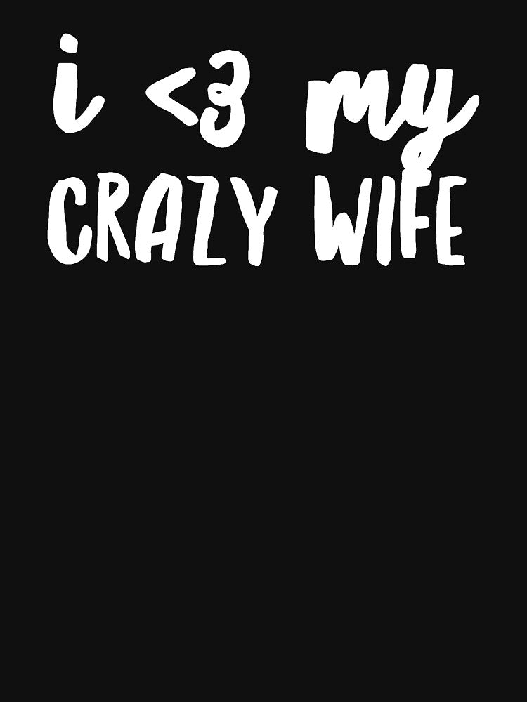 I love my crazy wife by alexmichel91
