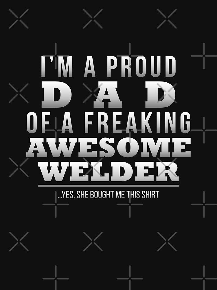 im a proud dad of a freaking awesome welder by Mill8ion