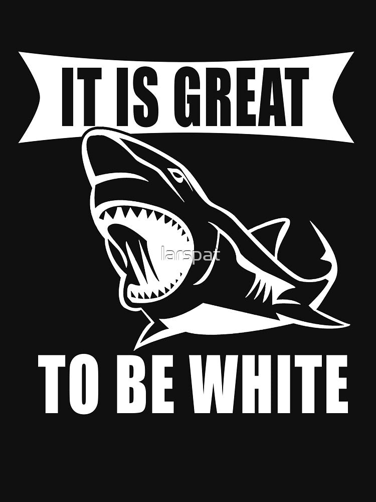 It's Great to be White T-Shirt Funny White Shark by larspat