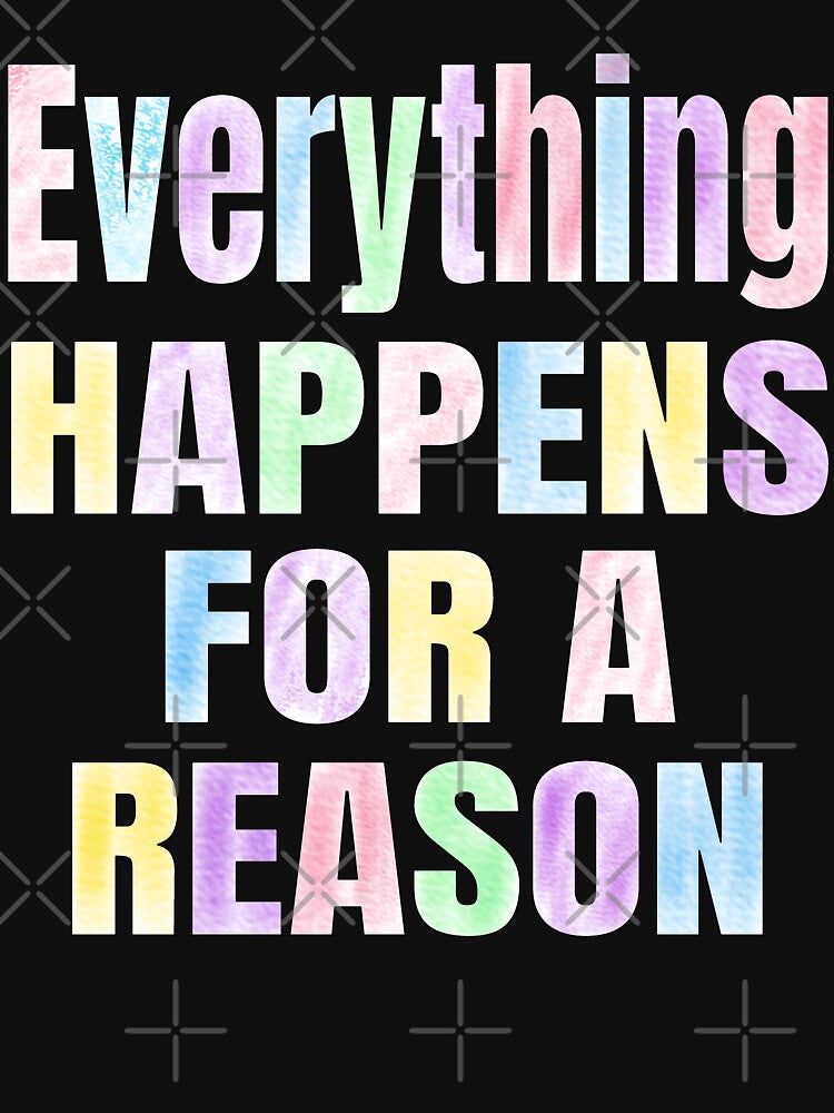 Everything Happens For A Reason Inspirational Saying by alyedel
