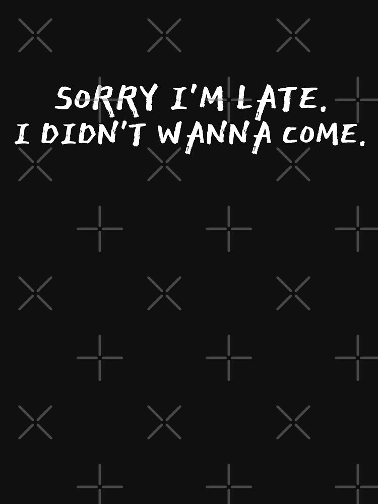 Sorry I'm Late I Didn't Wanna Come by GabryNY