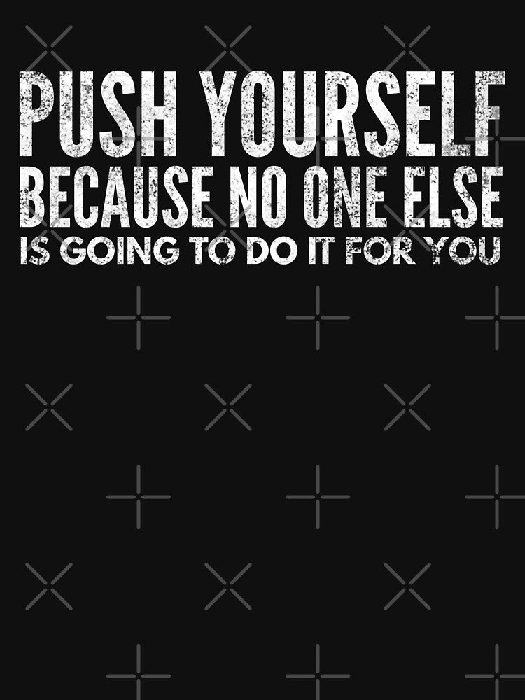 Push Yourself Because No One Else Is Going To Do It For You - Motivational Words by texteestore