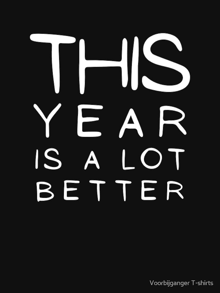 This Year Is A lot Better Happy New Year's Eve Typographic NEW YEAR Funny Angry Jokes Celebration design Man's & Woman's T-Shirt by Wanneer T-shirts Praten