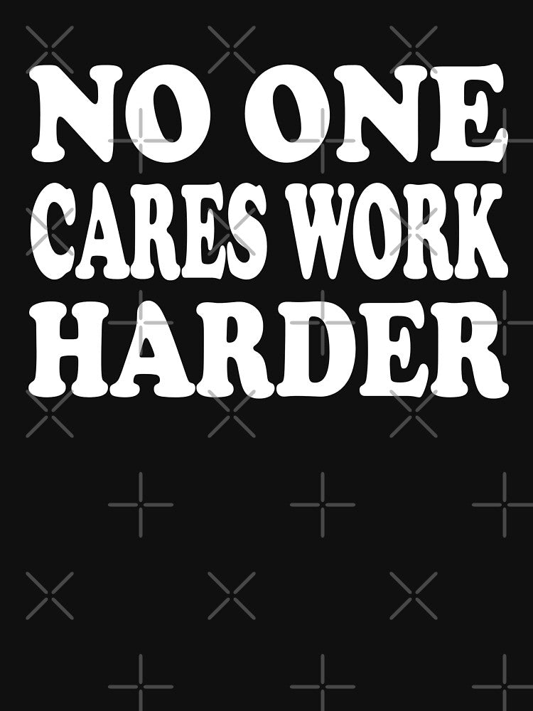No One Cares Work Harder - Motivational Words by texteestore