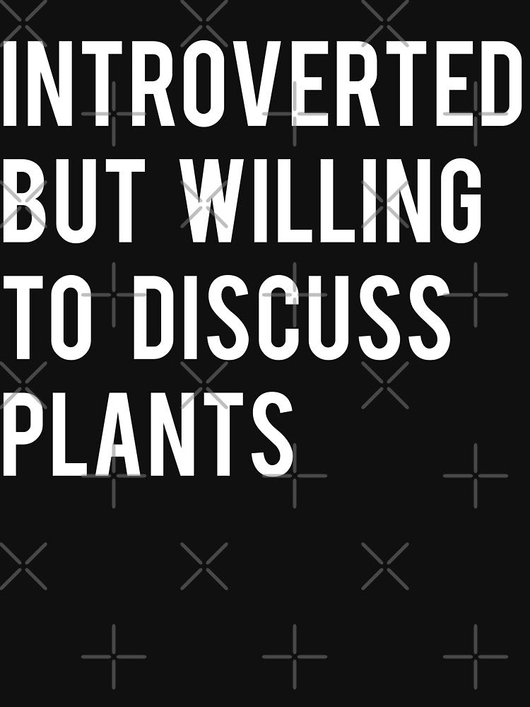 Introverted But Willing To Discuss Plants T-Shirt by Anazzy