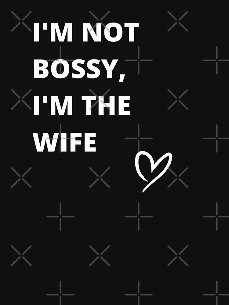 I'm Not Bossy, I'm the Wife by ElegantOutlines
