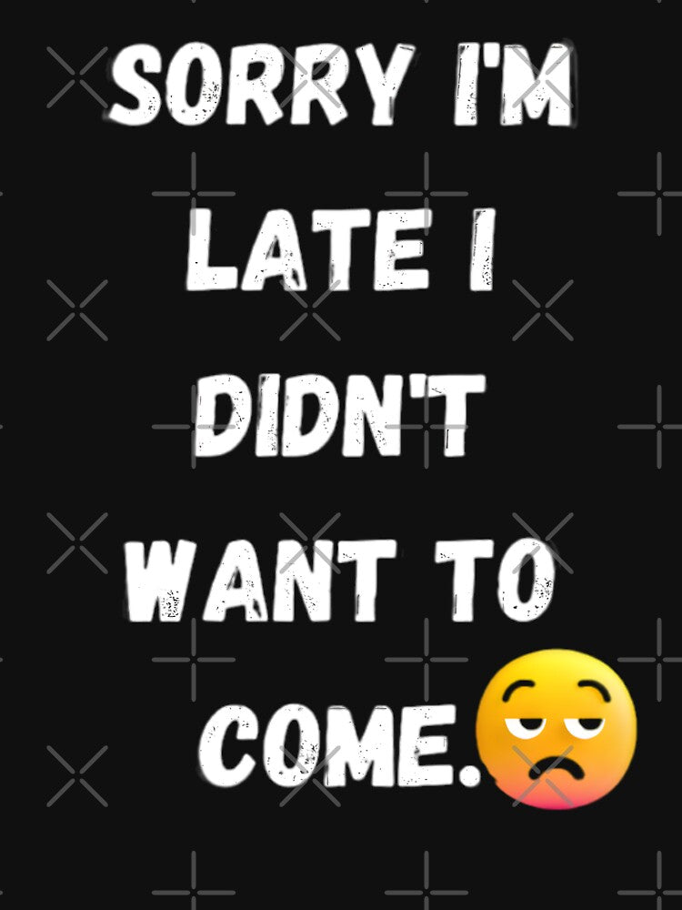 Sorry I'm late.I didn't want to come. by Urban-Swaggz