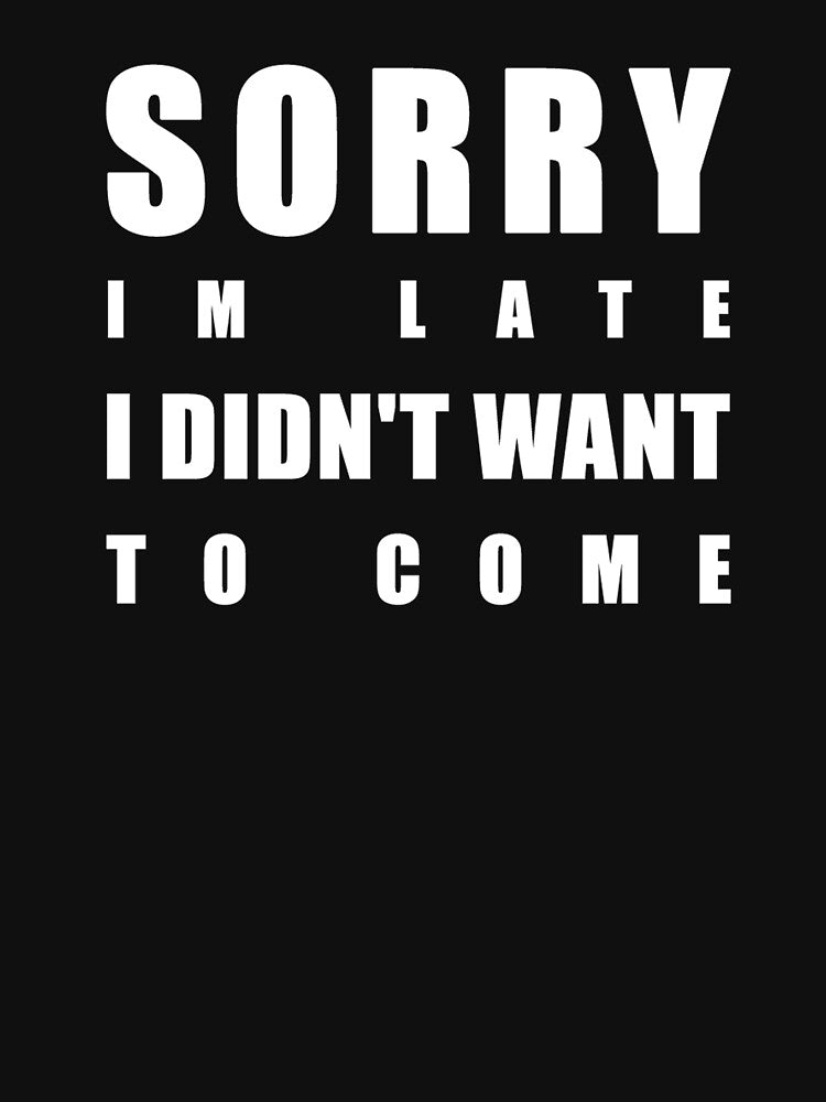 Sorry Im Late, I Didn't Want To Come by P I  X E L