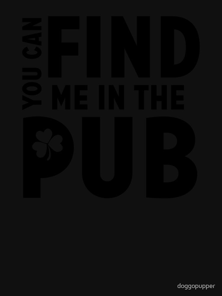 Find Me in the Pub Drunk St Patricks Day Beer Drinking by doggopupper