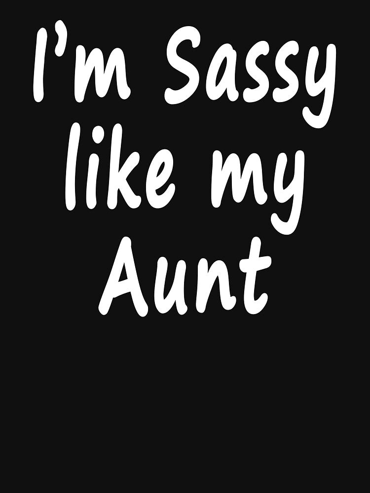 I'm Sassy Like My Aunt by teelover91