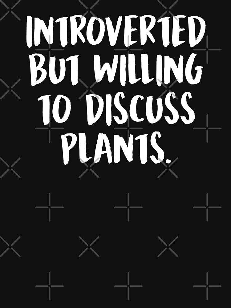 Introverted But Willing To Discuss Plants by T-shirt For You