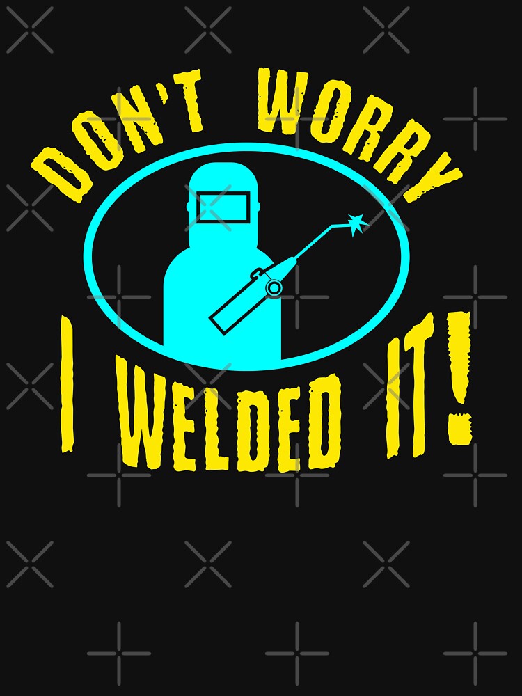 Don't Worry I Welded It by Mill8ion
