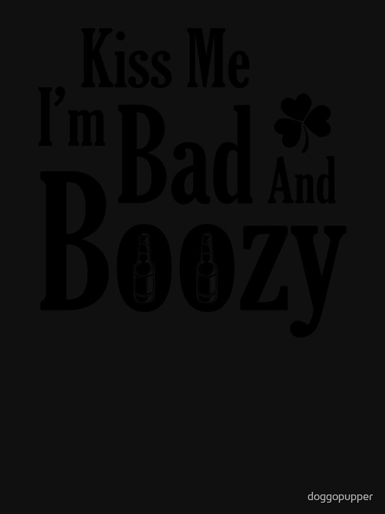 Bad and Boozy Saint Patty's Day Tee Shirt by doggopupper