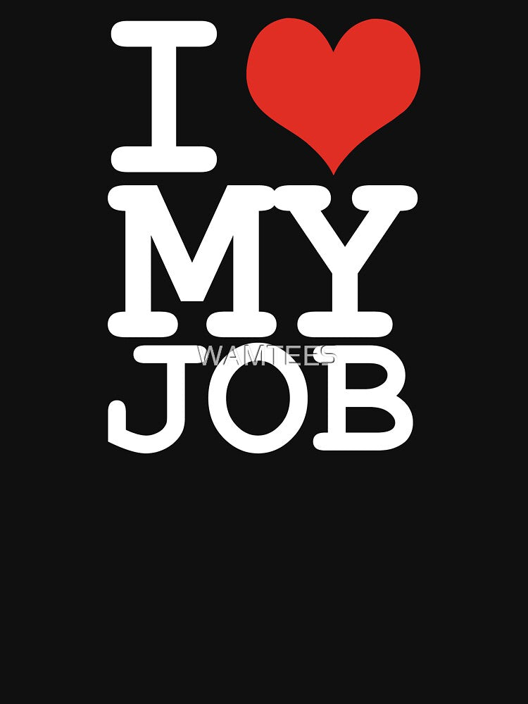 I love my job by WAMTEES