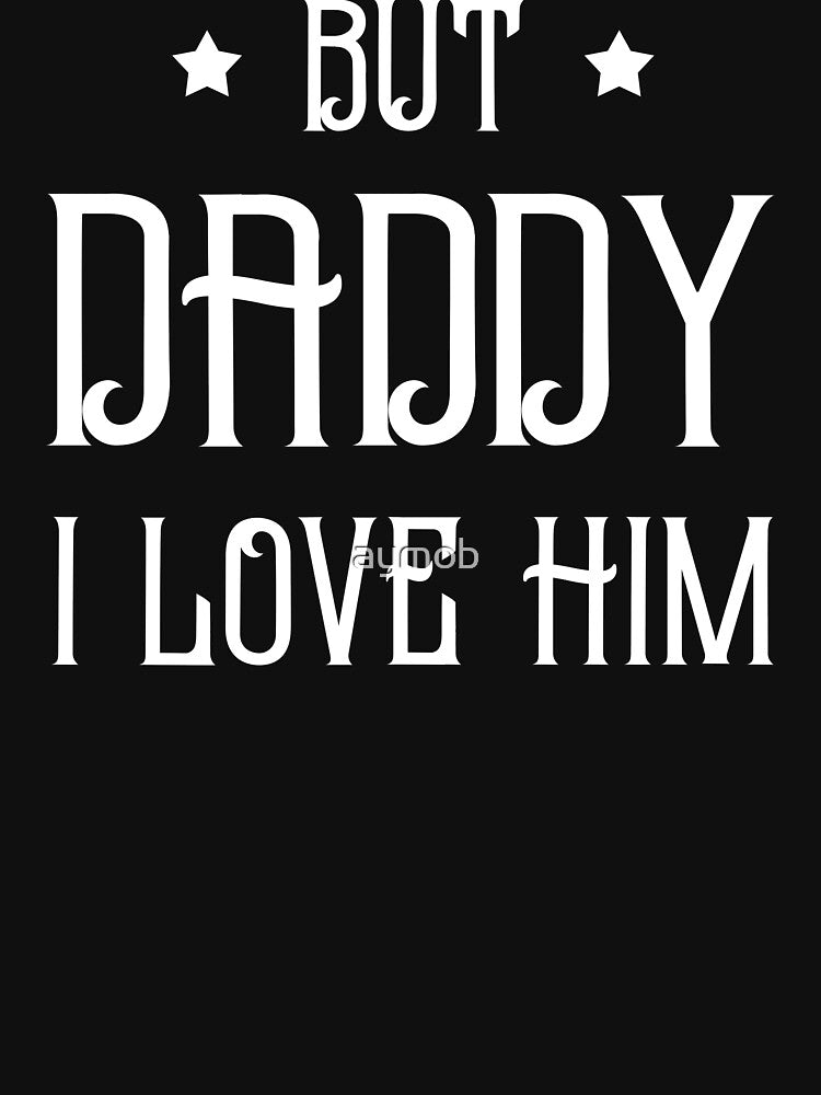 But Daddy I Love Him Shirt - by aymob