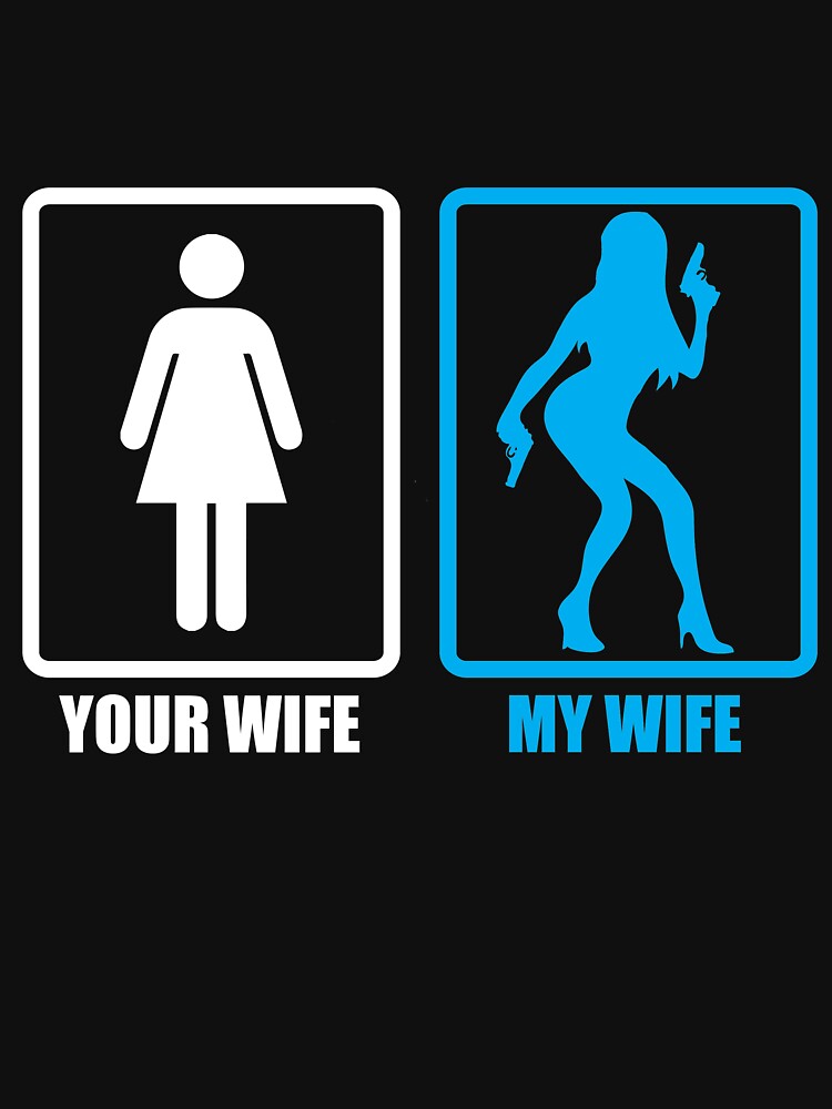 Your Wife My Wife Gun Lover T-Shirt by Kieran Abbott