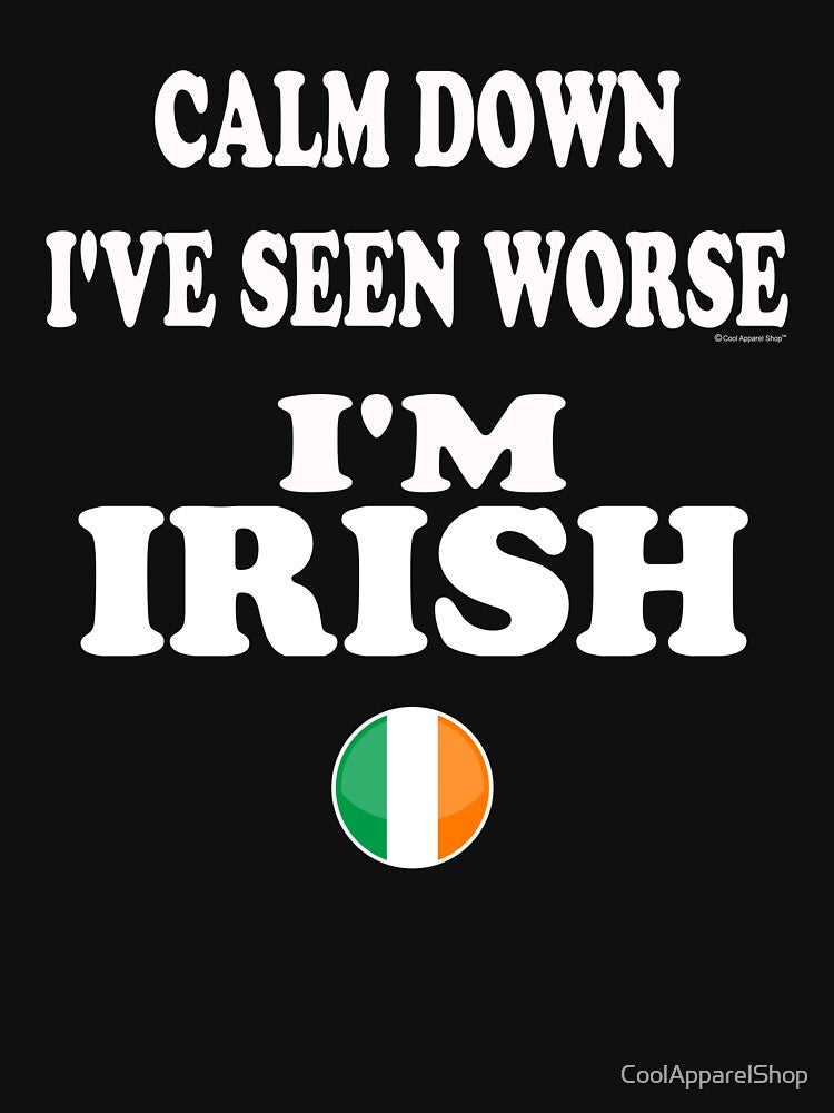 Keep Calm and Calm Down Ive Seen Worse. Im IRISH by CoolApparelShop