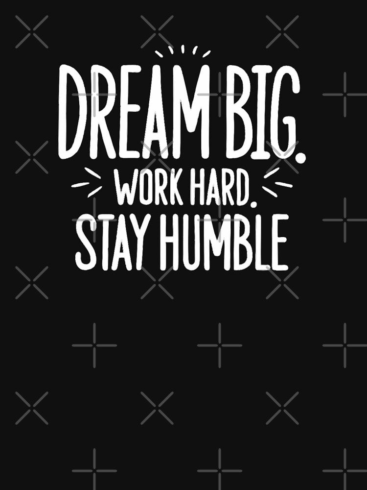 Dream Big Work Hard Stay Humble by deluxedigital1