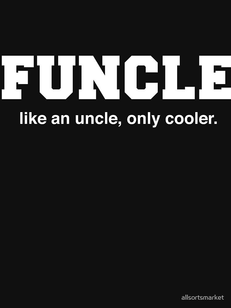 FUNCLE: Like An Uncle, Only Cooler T-Shirts & Hoodies by allsortsmarket