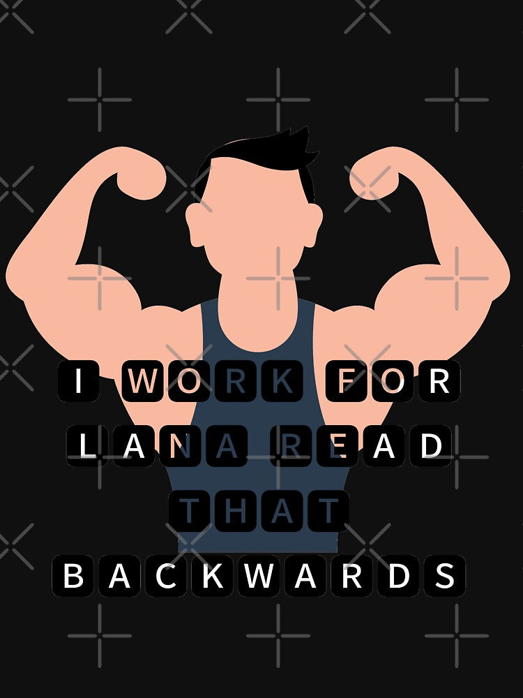 I work for Lana read that backwards by IBtwo3
