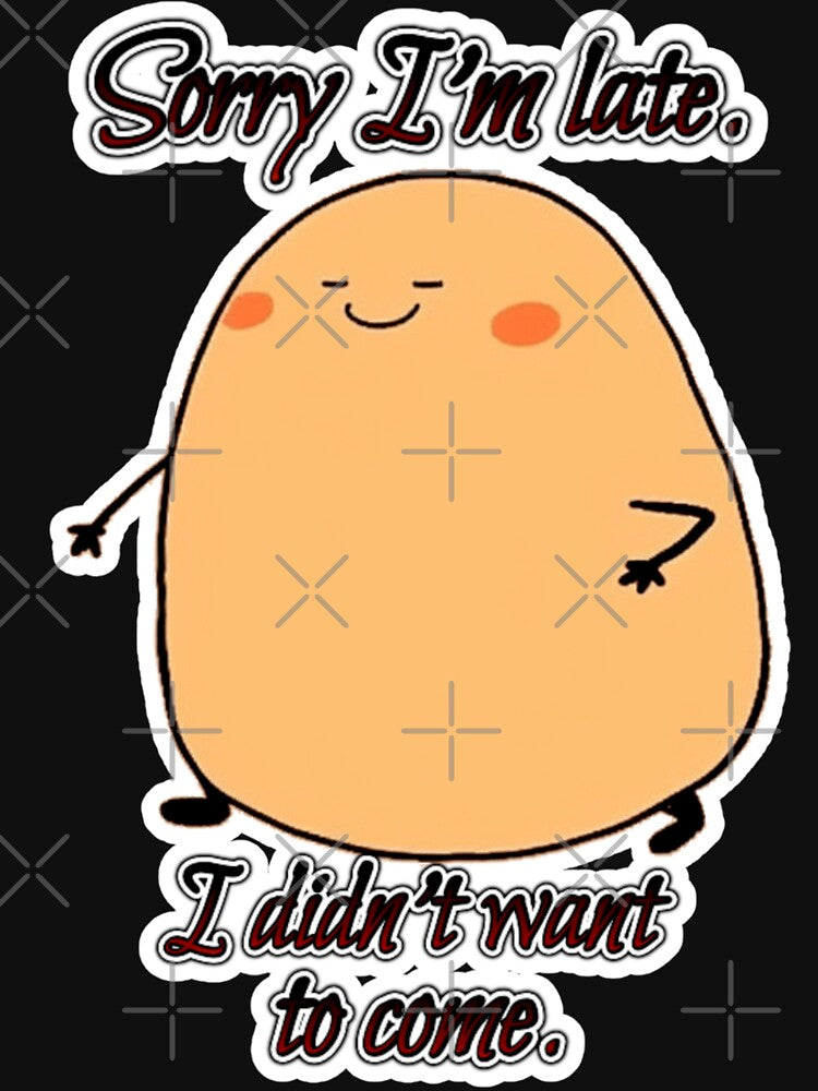 Spudley Potatoton - Sorry I'm late, I didn't want to come. by Newdlebobs