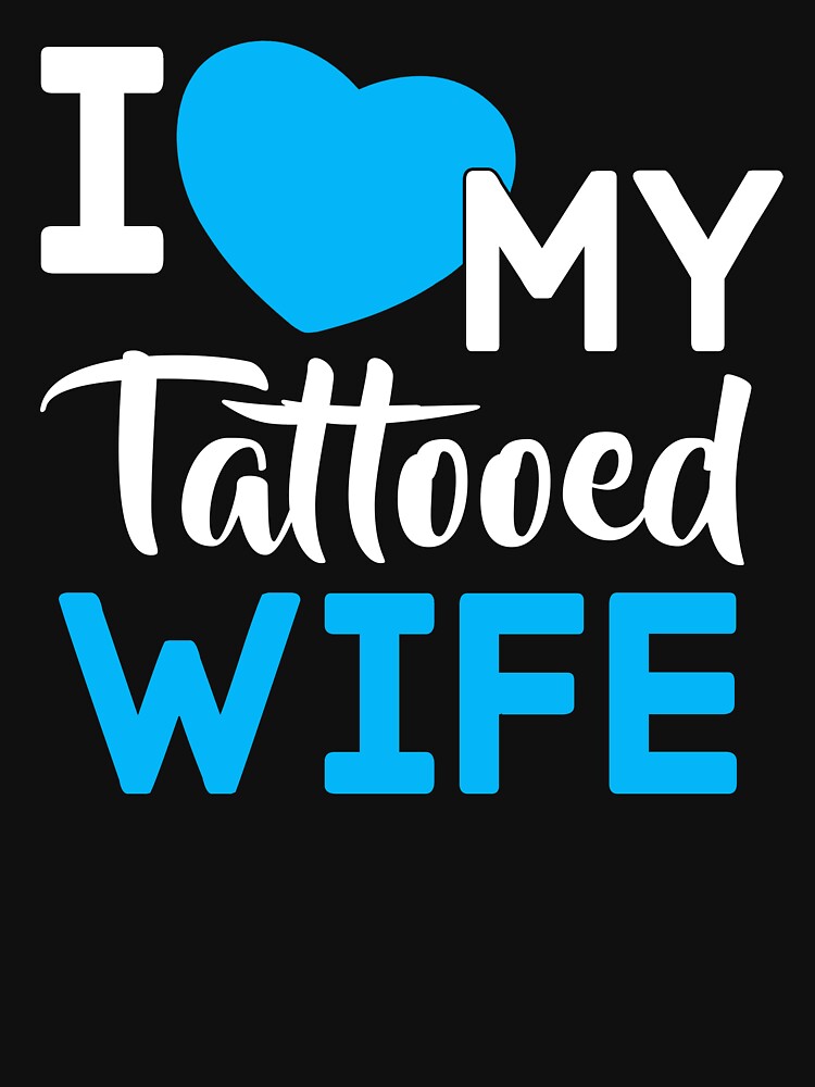 I Love My Tattooed Wife T-Shirt by johnnydany
