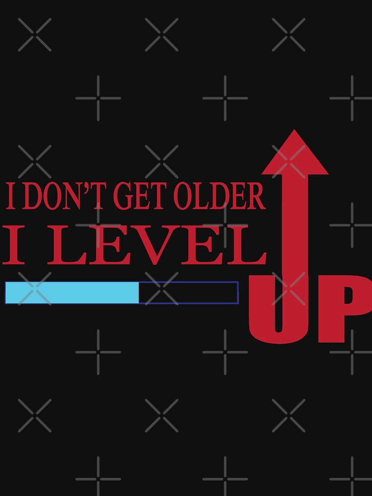 I Don't Get Older I Level UP by Mill8ion