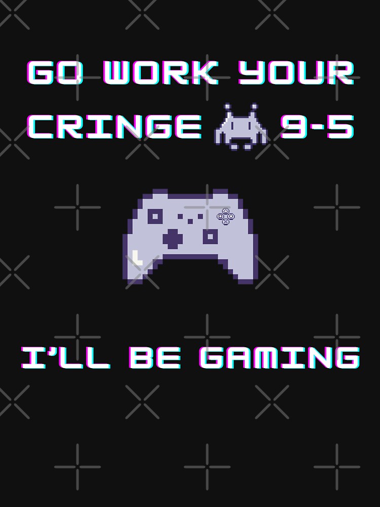 Go work your cringe 9-5 i'll be gaming by amine707