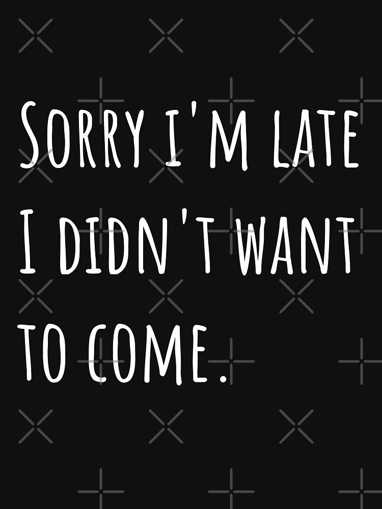 Sorry i'm late I didn't want to come. by SampleRoulette