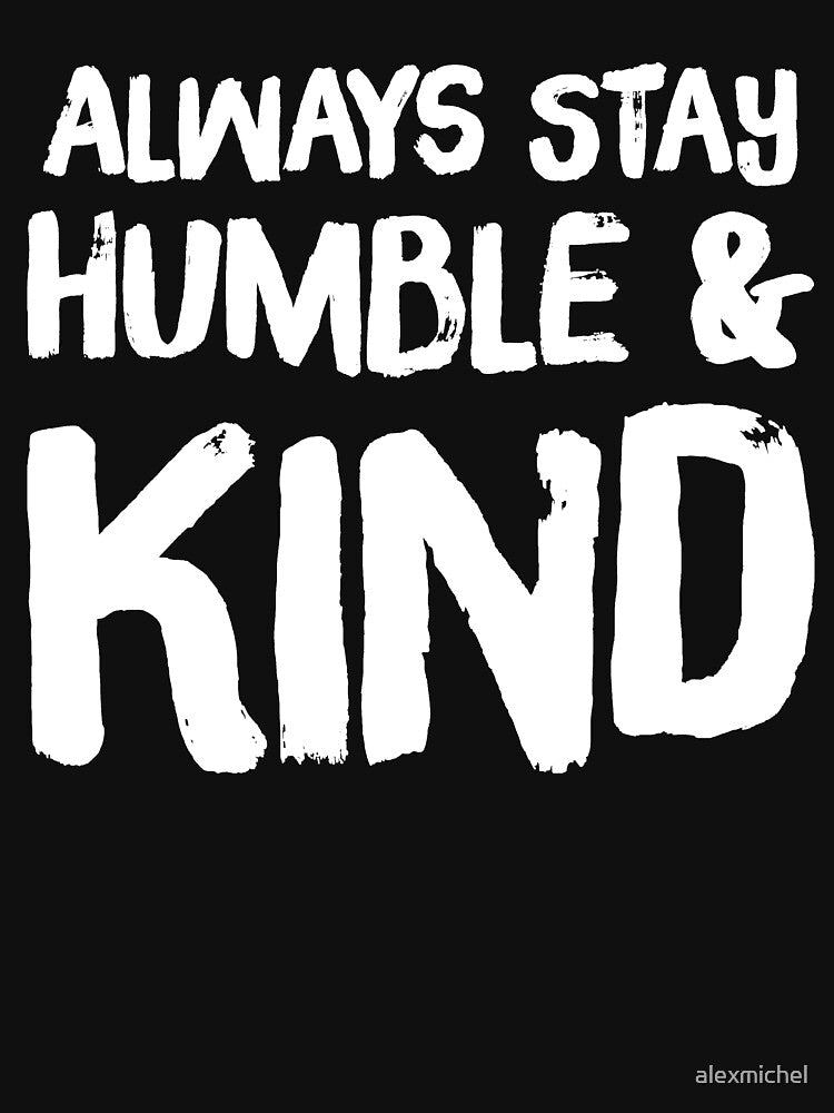 Always stay humble and kind by Captain Mood