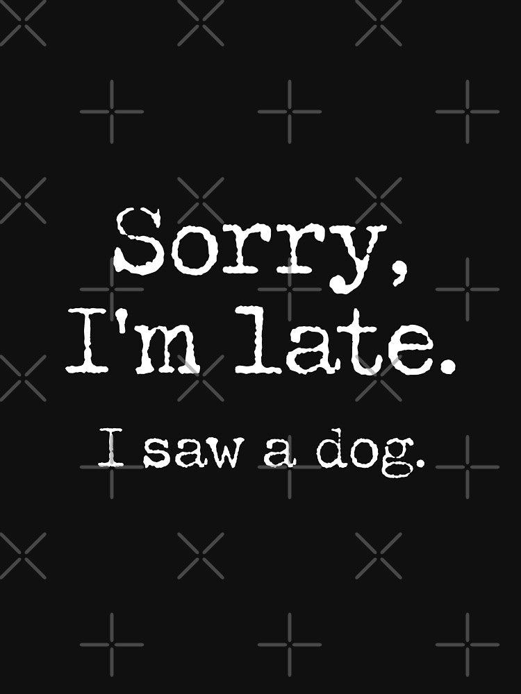 Sorry I'm late I saw a dog by Janewarka  ⭐⭐⭐⭐⭐