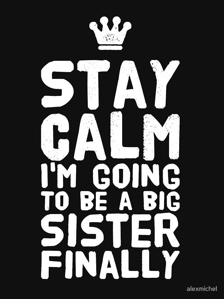Stay Calm I'm going to be a big sister finally by Captain Mood